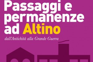 PASSAGGI E PERMANENZE AD ALTINO. DALL'ANTICHITA' ALLA GRANDE GUERRA